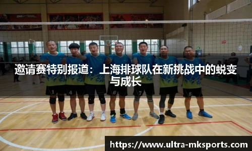 邀请赛特别报道：上海排球队在新挑战中的蜕变与成长